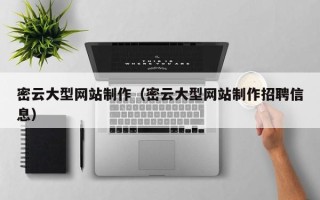 崇左密云大型网站制作（密云大型网站制作招聘信息）